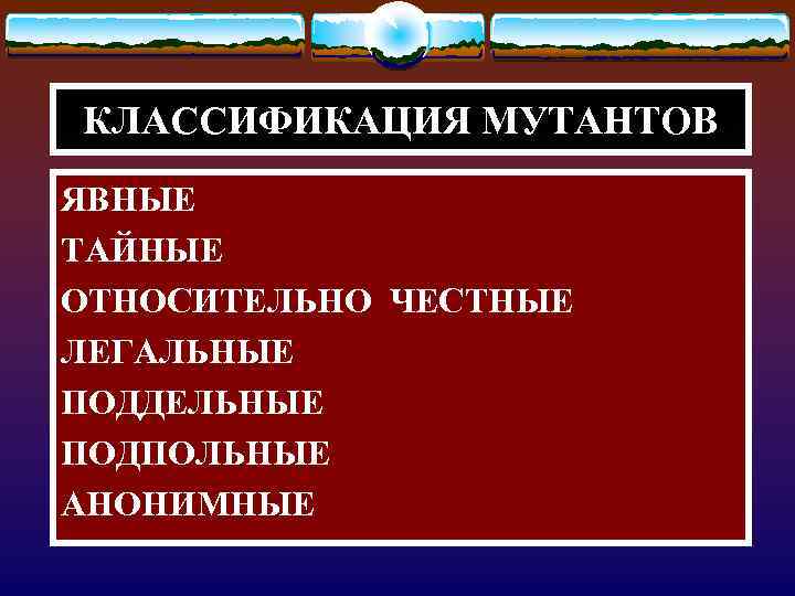 КЛАССИФИКАЦИЯ МУТАНТОВ ЯВНЫЕ ТАЙНЫЕ ОТНОСИТЕЛЬНО ЧЕСТНЫЕ ЛЕГАЛЬНЫЕ ПОДДЕЛЬНЫЕ ПОДПОЛЬНЫЕ АНОНИМНЫЕ 