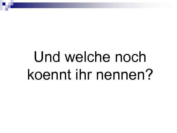 Und welche noch koennt ihr nennen? 