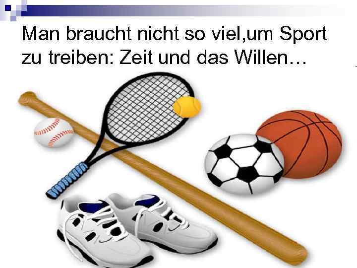 Man braucht nicht so viel, um Sport zu treiben: Zeit und das Willen… 