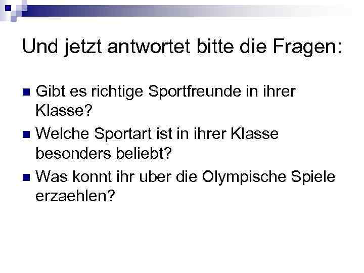 Und jetzt antwortet bitte die Fragen: Gibt es richtige Sportfreunde in ihrer Klasse? n