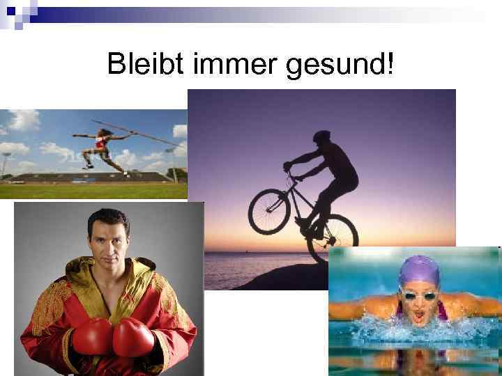 Bleibt immer gesund! 