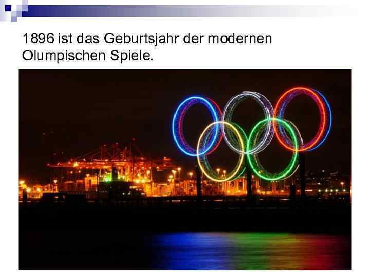 1896 ist das Geburtsjahr der modernen Olumpischen Spiele. 