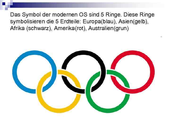 Das Symbol der modernen OS sind 5 Ringe. Diese Ringe symbolisieren die 5 Erdteile: