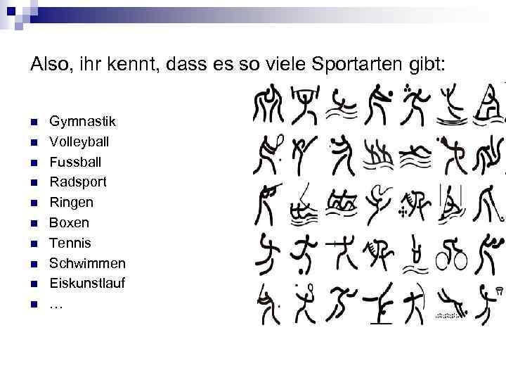 Also, ihr kennt, dass es so viele Sportarten gibt: n n n n n