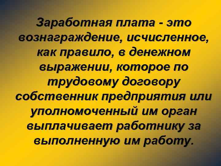 Заработная плата - это вознаграждение, исчисленное, как правило, в денежном выражении, которое по трудовому