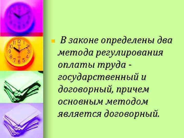 n В законе определены два метода регулирования оплаты труда государственный и договорный, причем основным