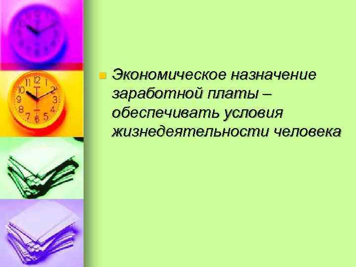 n Экономическое назначение заработной платы – обеспечивать условия жизнедеятельности человека 