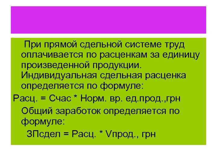При прямой сдельной системе труд оплачивается по расценкам за единицу произведенной продукции. Индивидуальная сдельная