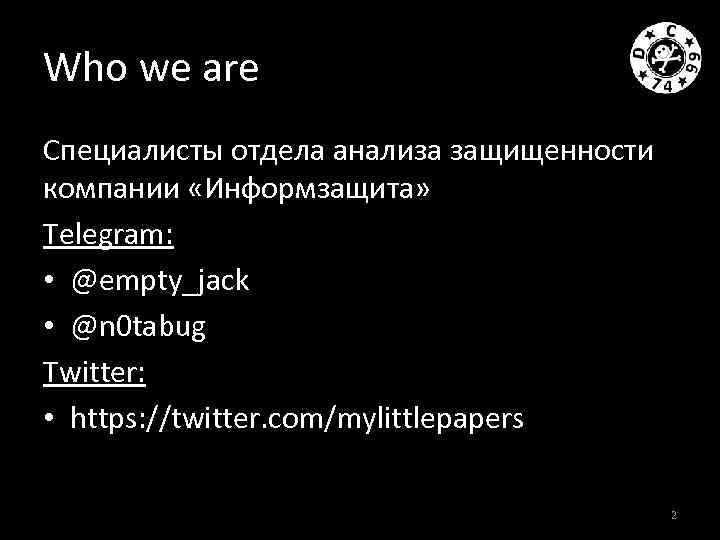 Who we are Специалисты отдела анализа защищенности компании «Информзащита» Telegram: • @empty_jack • @n