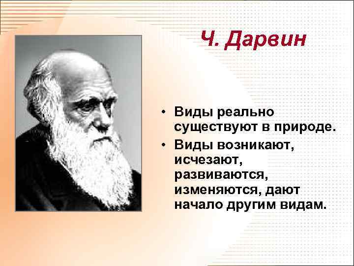 Ч. Дарвин • Виды реально существуют в природе. • Виды возникают, исчезают, развиваются, изменяются,