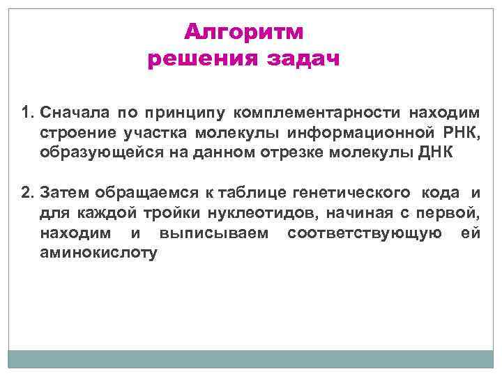 Алгоритм решения задач 1. Сначала по принципу комплементарности находим строение участка молекулы информационной РНК,