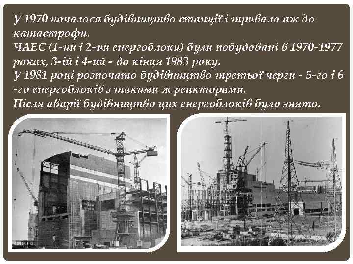 У 1970 почалося будівництво станції і тривало аж до катастрофи. ЧАЕС (1 -ий і
