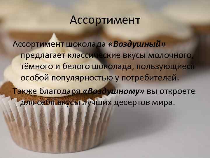 Ассортимент шоколада «Воздушный» предлагает классические вкусы молочного, тёмного и белого шоколада, пользующиеся особой популярностью