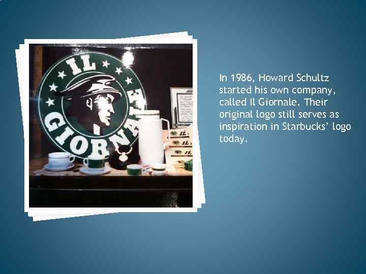 In 1986, Howard Schultz started his own company, called Il Giornale. Their original logo