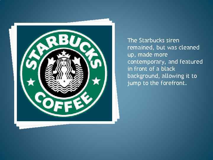 The Starbucks siren remained, but was cleaned up, made more contemporary, and featured in