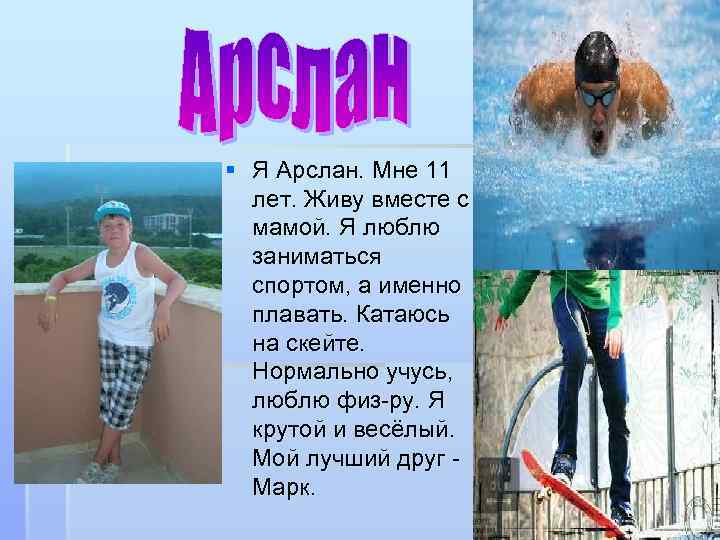 § Я Арслан. Мне 11 лет. Живу вместе с мамой. Я люблю заниматься спортом,