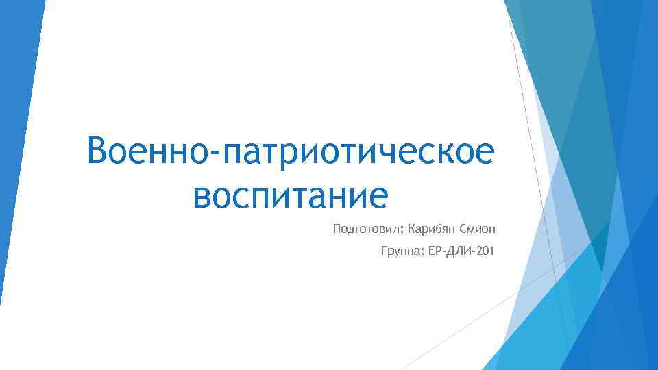 Военно-патриотическое воспитание Подготовил: Карибян Смион Группа: ЕР-ДЛИ-201 