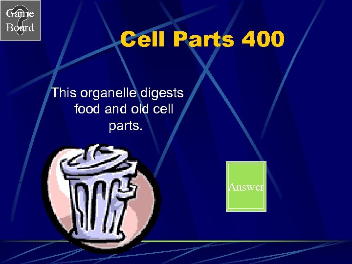 Game Board Cell Parts 400 This organelle digests food and old cell parts. Answer