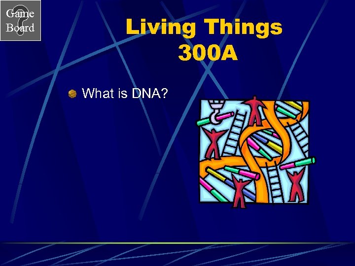Game Board Living Things 300 A What is DNA? 