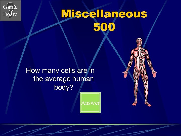 Game Board Miscellaneous 500 How many cells are in the average human body? Answer