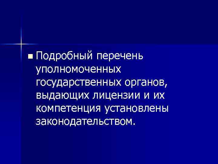 n Подробный перечень уполномоченных государственных органов, выдающих лицензии и их компетенция установлены законодательством. 