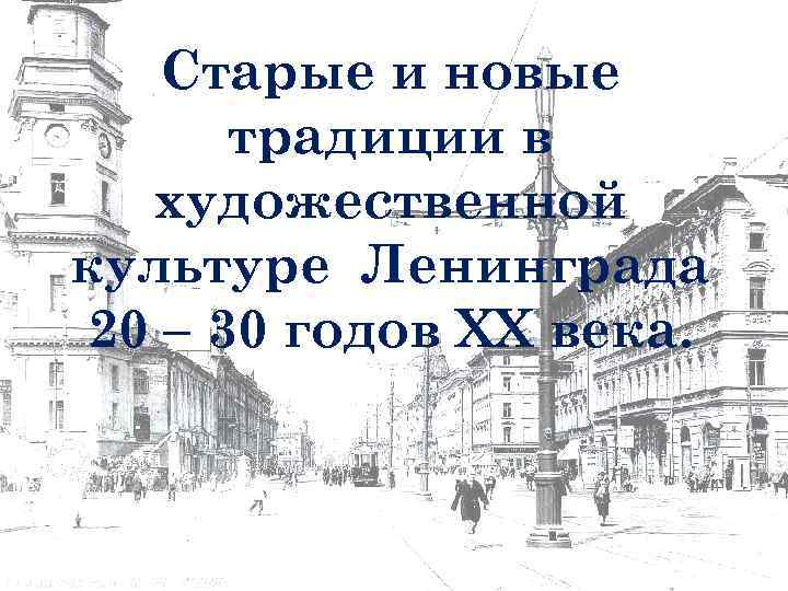 Старые и новые традиции в художественной культуре Ленинграда 20 – 30 годов XX века.