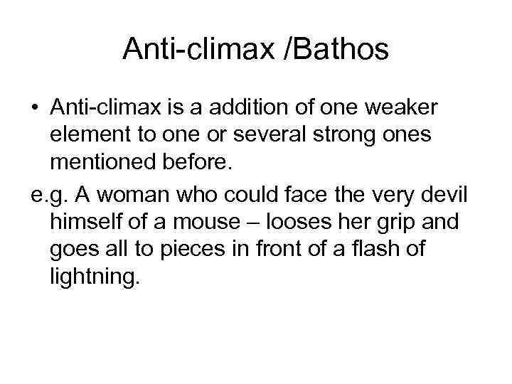 Anti-climax /Bathos • Anti-climax is a addition of one weaker element to one or