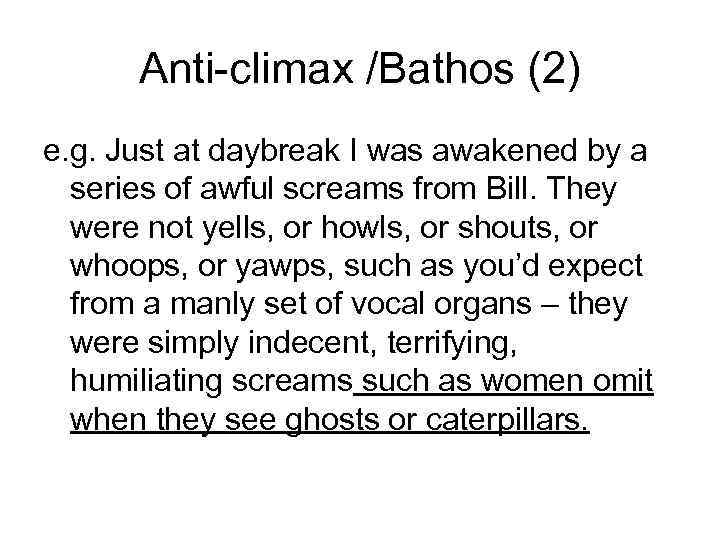 Anti-climax /Bathos (2) e. g. Just at daybreak I was awakened by a series