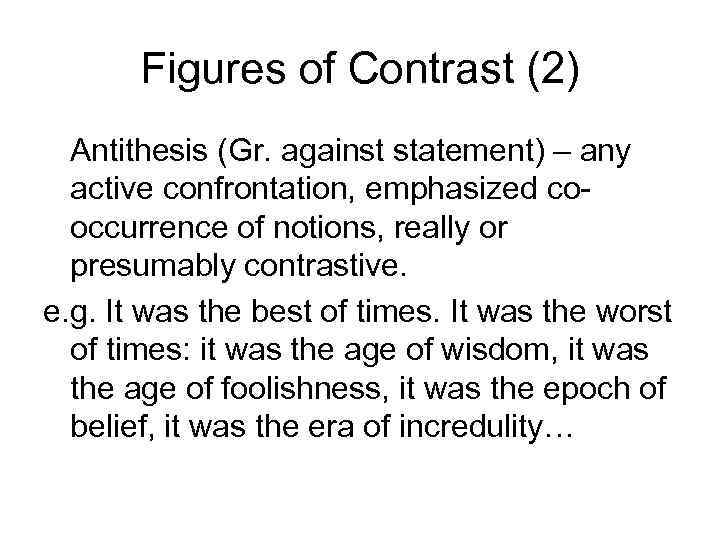 Figures of Contrast (2) Antithesis (Gr. against statement) – any active confrontation, emphasized cooccurrence