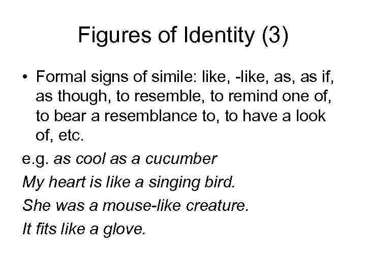 Figures of Identity (3) • Formal signs of simile: like, -like, as if, as