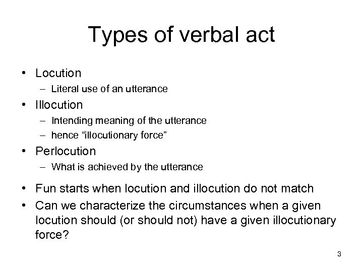 Types of verbal act • Locution – Literal use of an utterance • Illocution