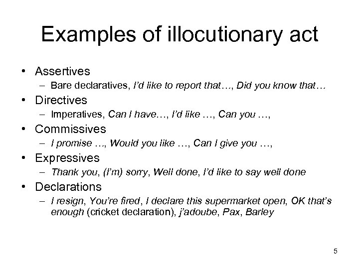 Examples of illocutionary act • Assertives – Bare declaratives, I’d like to report that…,