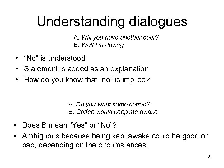 Understanding dialogues A. Will you have another beer? B. Well I’m driving. • “No”