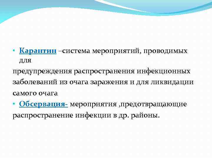  • Карантин –система мероприятий, проводимых для предупреждения распространения инфекционных заболеваний из очага заражения