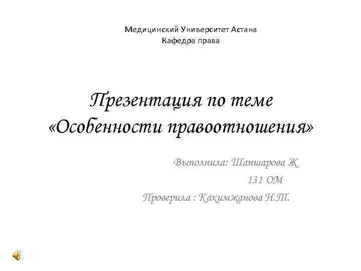 Медицинский Университет Астана Кафедра права Презентация по теме «Особенности правоотношения» Выполнила: Шаншарова Ж 131