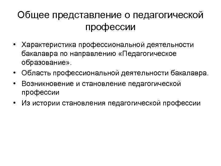 Общее представление о педагогической профессии • Характеристика профессиональной деятельности бакалавра по направлению «Педагогическое образование»