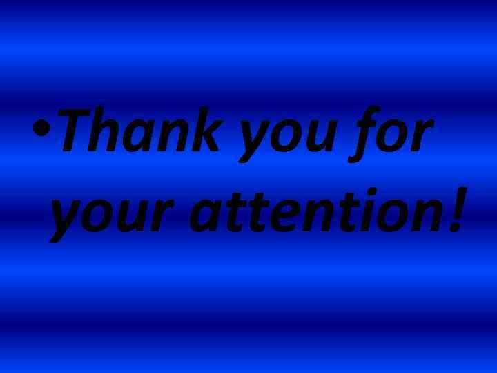  • Thank you for your attention! 