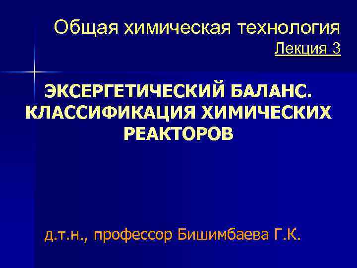 Общая химическая технология Лекция 3 ЭКСЕРГЕТИЧЕСКИЙ БАЛАНС. КЛАССИФИКАЦИЯ ХИМИЧЕСКИХ РЕАКТОРОВ д. т. н. ,