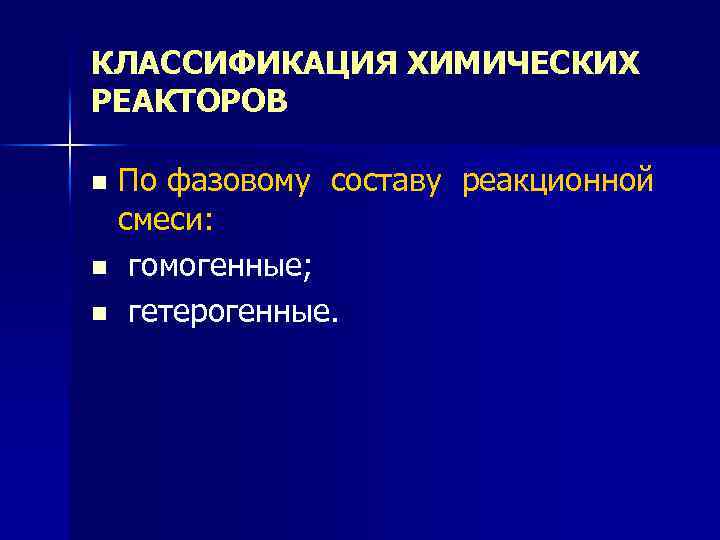 КЛАССИФИКАЦИЯ ХИМИЧЕСКИХ РЕАКТОРОВ По фазовому составу реакционной смеси: n гомогенные; n гетерогенные. n 