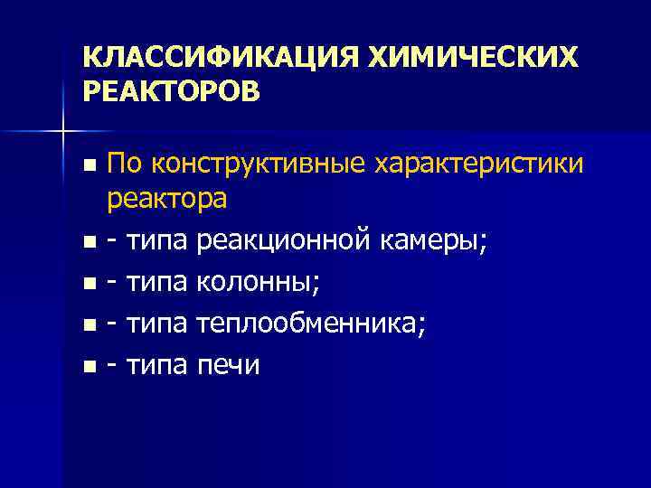 КЛАССИФИКАЦИЯ ХИМИЧЕСКИХ РЕАКТОРОВ По конструктивные характеристики реактора n типа реакционной камеры; n типа колонны;