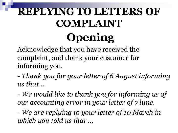 REPLYING TO LETTERS OF COMPLAINT Opening Acknowledge that you have received the complaint, and