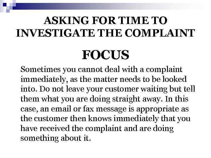 ASKING FOR TIME TO INVESTIGATE THE COMPLAINT FOCUS Sometimes you cannot deal with a
