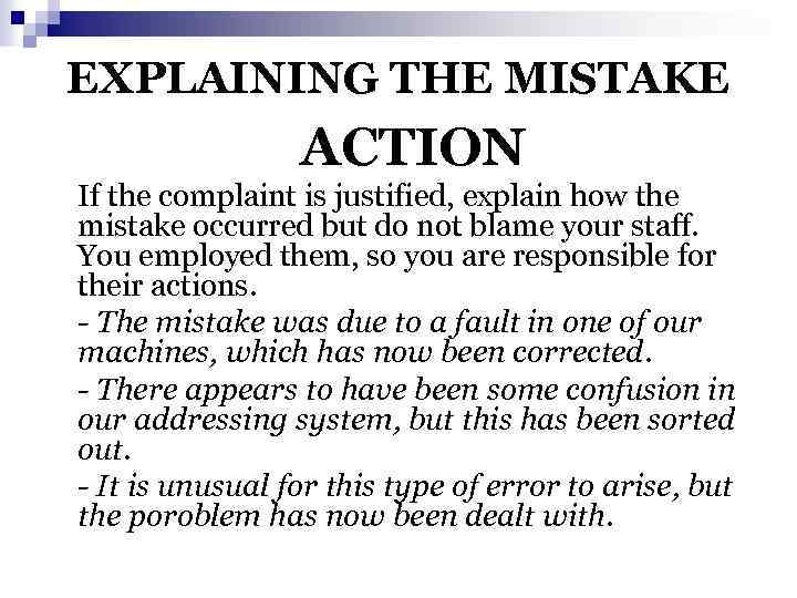 EXPLAINING THE MISTAKE ACTION If the complaint is justified, explain how the mistake occurred