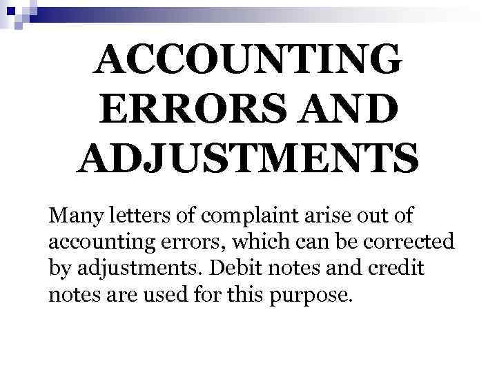 ACCOUNTING ERRORS AND ADJUSTMENTS Many letters of complaint arise out of accounting errors, which