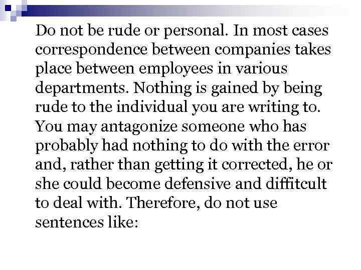 Do not be rude or personal. In most cases correspondence between companies takes place