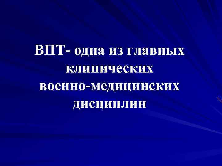 ВПТ- одна из главных клинических военно-медицинских дисциплин 
