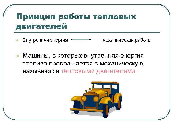 Принцип работы тепловых двигателей l Внутренняя энергия механическая работа l Машины, в которых внутренняя
