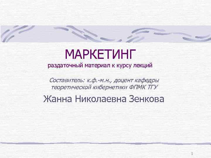 МАРКЕТИНГ раздаточный материал к курсу лекций Составитель: к. ф. -м. н. , доцент кафедры