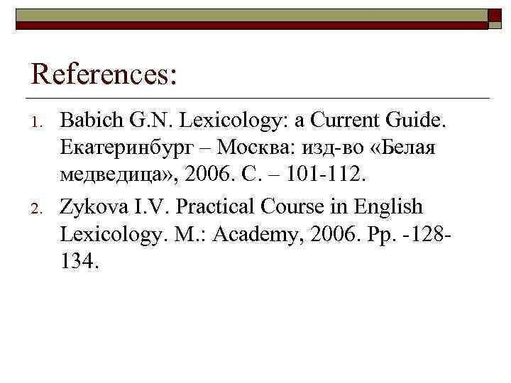 References: 1. 2. Babich G. N. Lexicology: a Current Guide. Екатеринбург – Москва: изд-во