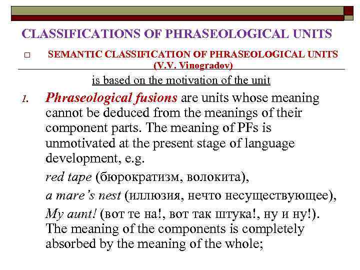 CLASSIFICATIONS OF PHRASEOLOGICAL UNITS o SEMANTIC CLASSIFICATION OF PHRASEOLOGICAL UNITS (V. V. Vinogradov) is